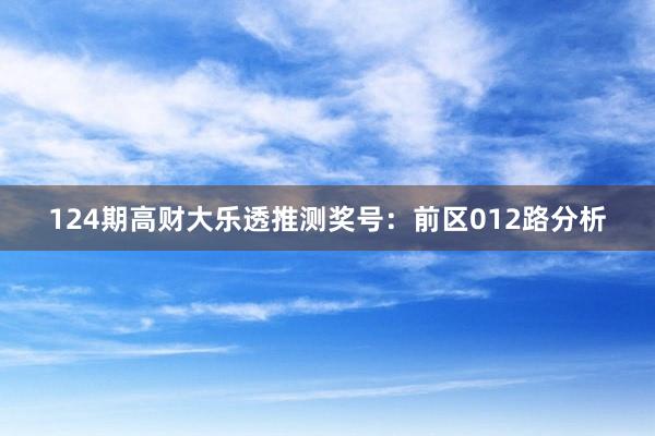 124期高财大乐透推测奖号：前区012路分析