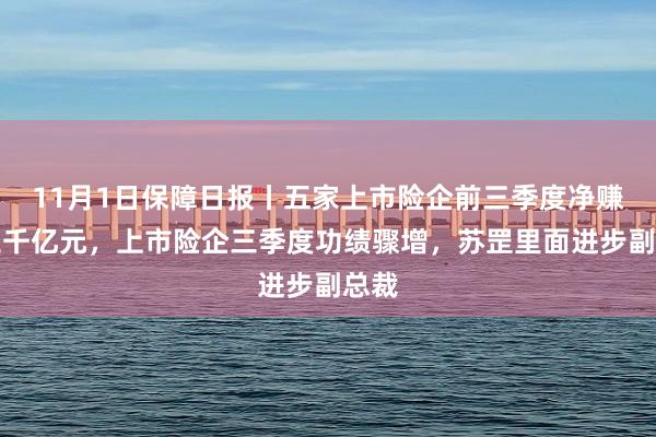 11月1日保障日报丨五家上市险企前三季度净赚超三千亿元，上市险企三季度功绩骤增，苏罡里面进步副总裁