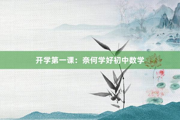 开学第一课：奈何学好初中数学